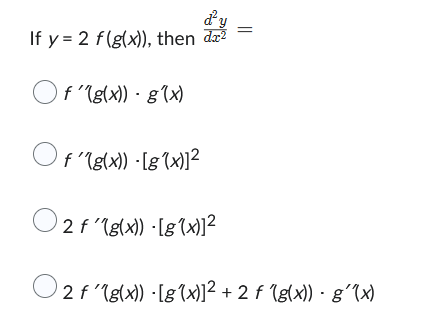 d'y
If y = 2 f(g(x)), then da2
Of '(g(x)) - g(x)
Of '(g(x)) -[g(x)]²
2 f'(g(x)) -[g(x)]²
2 f '(g(x)) ·[g(x)]²+ 2 f (g(x)) - g'(x)