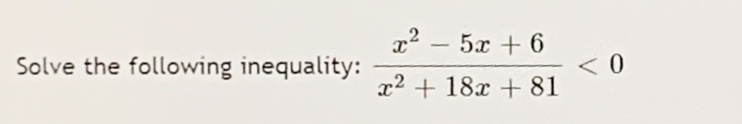 2 - 5x + 6
Solve the following inequality:
x² + 18x + 81
