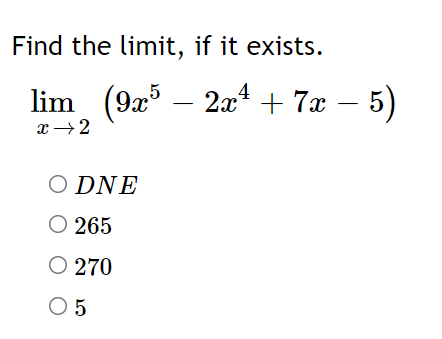 Find the limit, if it exists.
lim (9x* – 2a4 + 7x – 5)
x→2
O DNE
O 265
O 270
O 5
