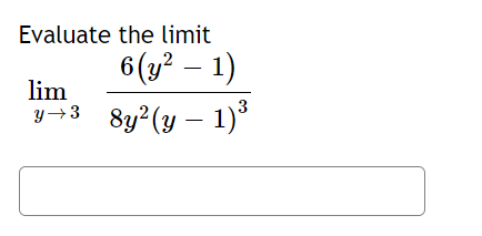 Evaluate the limit
6(y? – 1)
lim
y→3 8y2(y – 1)°
3
