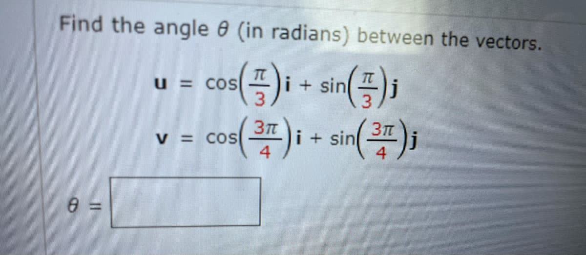 Find the angle 0 (in radians) between the vectors.
in=);
v = cos)i + sin);
TC
i+ sin
3
u = COS
0 3D
