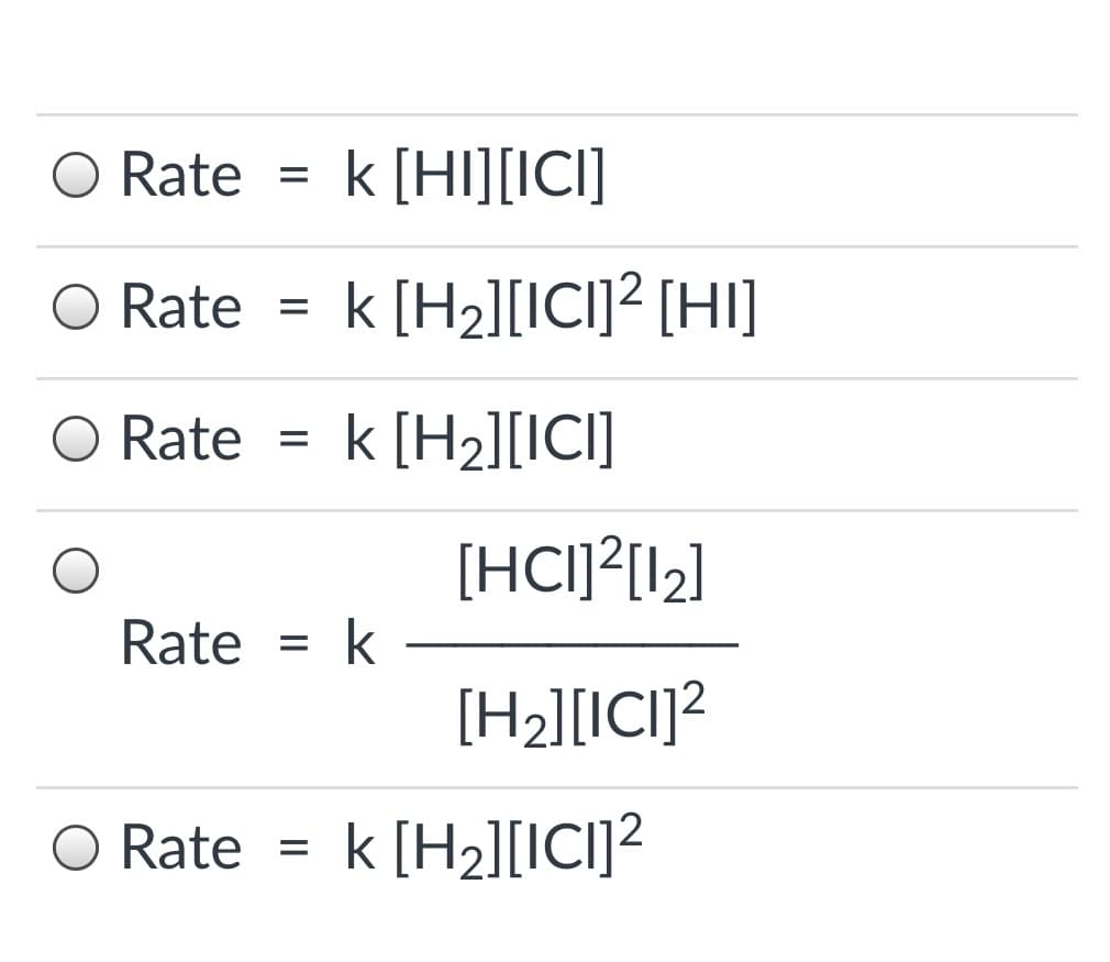 O Rate
k [HI][ICI]
Rate =
k [H2][ICI]² [HI]
O Rate
k [H2][ICI]
[HCI]²[I2]
Rate
k
[H2][ICI]?
O Rate
k [H2][ICI]²
