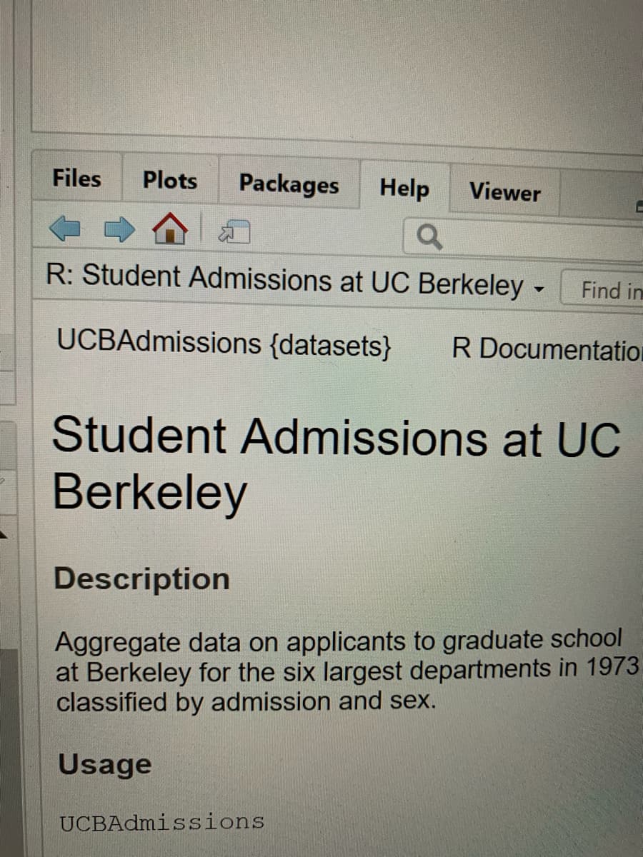 Files
Plots
Packages
Help
Viewer
R: Student Admissions at UC Berkeley -
Find in
UCBAdmissions {datasets}
R Documentation
Student Admissions at UC
Berkeley
Description
Aggregate data on applicants to graduate school
at Berkeley for the six largest departments in 1973.
classified by admission and sex.
Usage
UCBAdmissions
