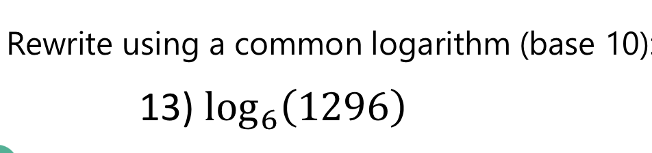 Rewrite using a common logarithm (base 10):
13) log,(1296)

