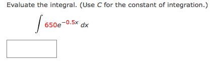 Evaluate the integral. (Use C for the constant of integration.)
650e-0.5x dr
