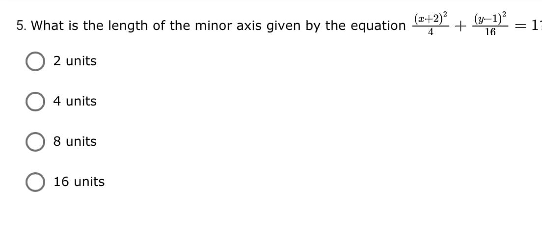 (y-1)?
5. What is the length of the minor axis given by the equation 2)
13
4
16
2 units
4 units
8 units
16 units
