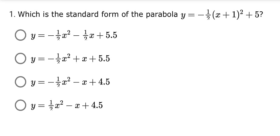 1. Which is the standard form of the parabola y = - (x + 1)² + 5?
y = -a² – x + 5.5
O y = -x? + x + 5.5
O y
-x² – x + 4.5
O y = a? – x + 4.5
