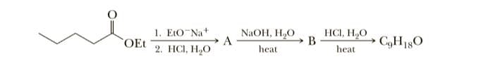 1. EtO Na+
A
2. НС, Н,О
NAOH, H,O
HCI, H,O
В
CgH180
OEt
heat
heat
