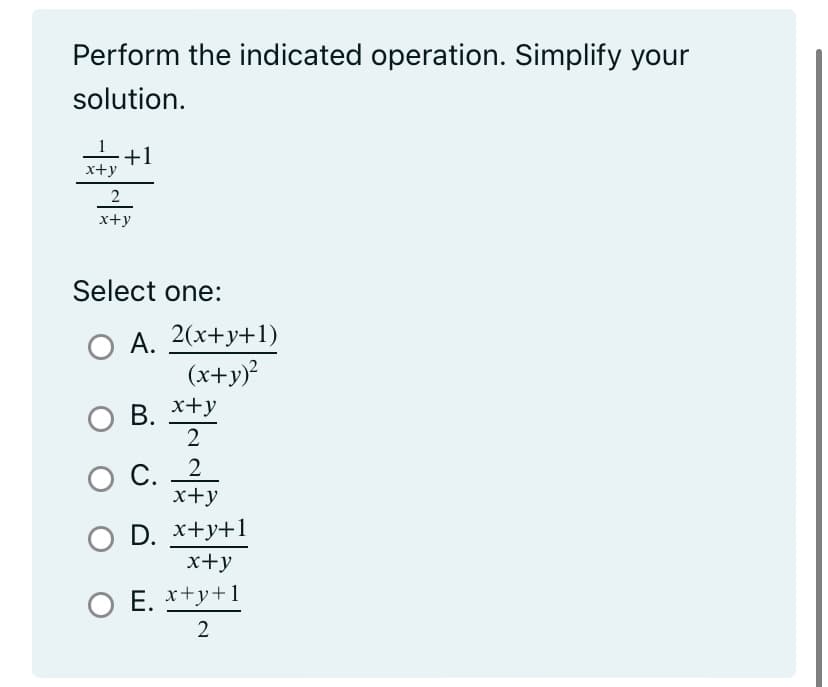 Perform the indicated operation. Simplify your
solution.
x+y
+1
2
x+y
Select one:
O A. 2(x+y+1)
(x+y)²
O B. x+y
2
O C.
C.
2
x+y
O D. x+y+1
x+y
O E. x+y+1
2