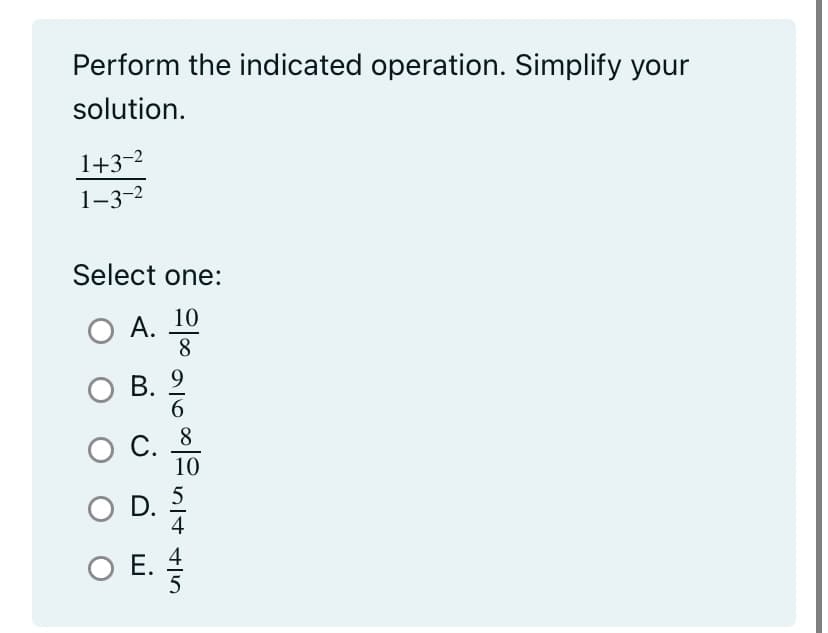 Perform the indicated operation. Simplify your
solution.
1+3-²
1-3-²
Select one:
A. 10
8
O A.
O B.
5/00916
C. 8
5445
O D.
OE. 4