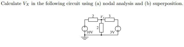 Calculate Vx in the following circuit using (a) nodal analysis and (b) superposition.
10V
2
3V
