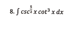 5
8. f csc? x cot3 x dx
