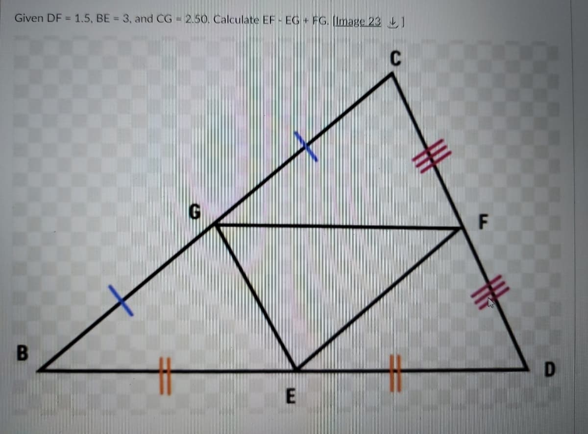 Given DF = 1.5, BE = 3, and CG 2.50. Calculate EF - EG+ FG. [Image 23 1
C
F
B
D
