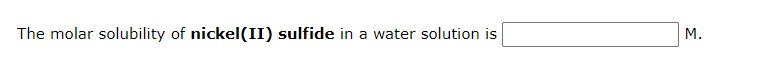 The molar solubility of nickel(II) sulfide in a water solution is
M.