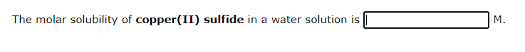 The molar solubility of copper(II) sulfide in a water solution is
M.