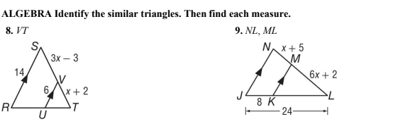 ALGEBRA Identify the similar triangles. Then find each measure.
8. VT
9. NL, ML
N x+5
M
Зх — 3
14
6x + 2
X+ 2
8 K
- 24-
T
