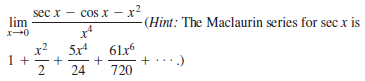 lim
(Hint: The Maclaurin series for sec x is
sec x
cos x - x2
x?
61x6
5x4
·:)
24
720
