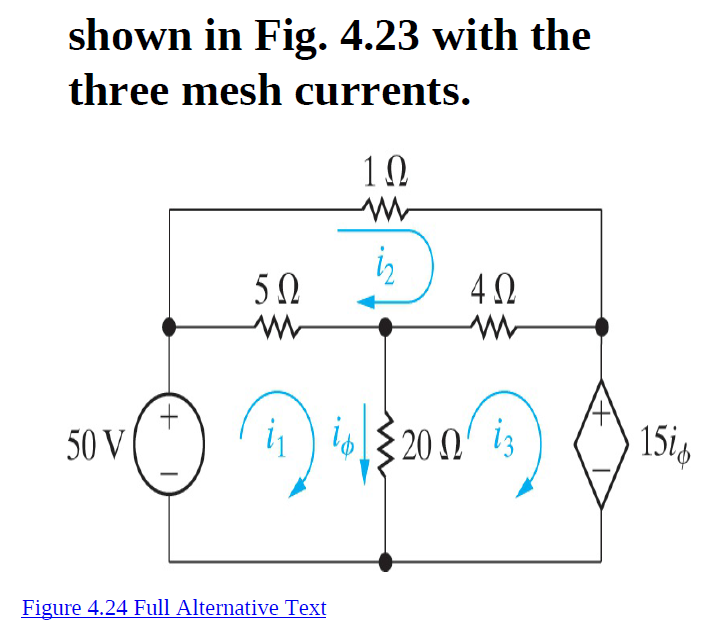 shown in Fig. 4.23 with the
three mesh currents.
iz
50
50 V
20 Ω 13
15i,
Figure 4.24 Full Alternative Text
