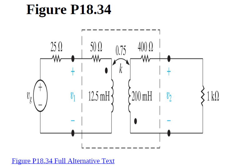 Figure P18.34
250
50 0
0.75
400 N
k
q | 12.5 mH3
200 mH | 02
1k0
Figure P18.34 Full Alternative Text
