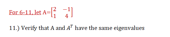 Eor 6-11, let A-[ 1
4
11.) Verify that A and A" have the same eigenvalues
