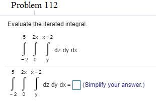 Evaluate the iterated integral.
5 2х х-2
dz dy dx
-2 0 y
