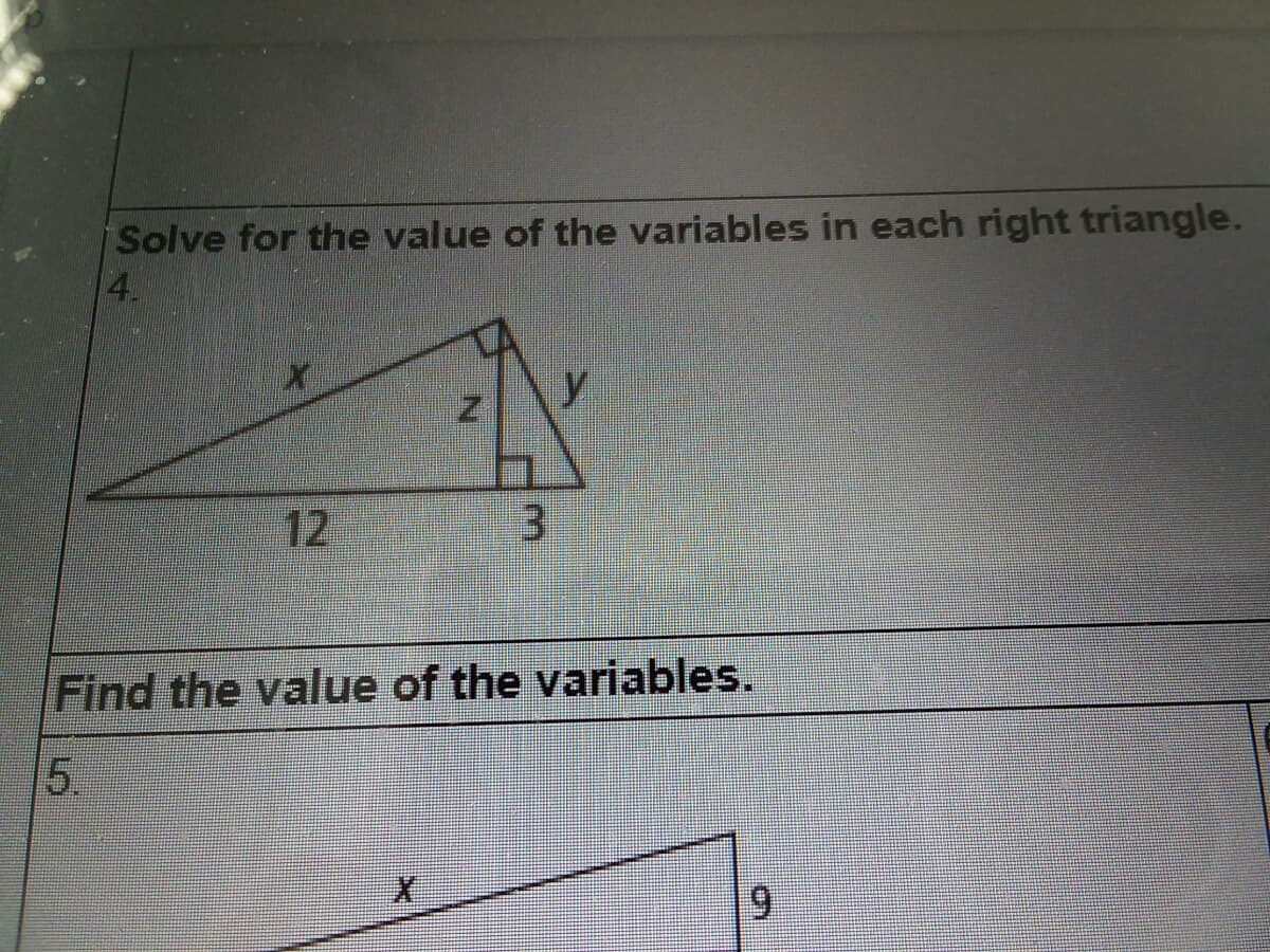 Solve for the value of the variables in each right triangle.
4.
12
Find the value of the variables.
5.
6.
