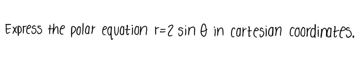 Express the polar equation r=2 sin 0 in cartesian coordirates.

