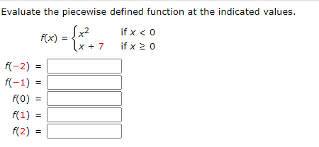 Evaluate the piecewise defined function at the indicated values.
if x < 0
if x 20
f(x)
%3D
lx + 7
f(-2) =
f(-1) =
f(0) =
f(1) =
f(2) =
