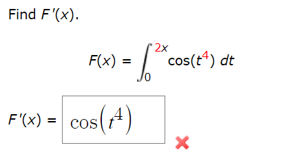 Find F'(x).
2x
F(x)
cos(t) dt
F'(x) = cos
cos(4)
()s
