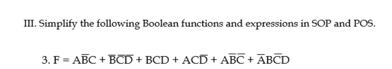 III. Simplify the following Boolean functions and expressions in SOP and POS.
3. F = ABC + BCD+ BCD + ACD + ABC + ABCD
