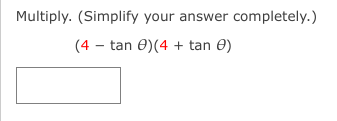 Multiply. (Simplify your answer completely.)
(4 – tan 0)(4 + tan 0)
