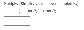 Multiply. (Simplify your answer completely.)
(1 - sin 0)(1 + sin 0)
