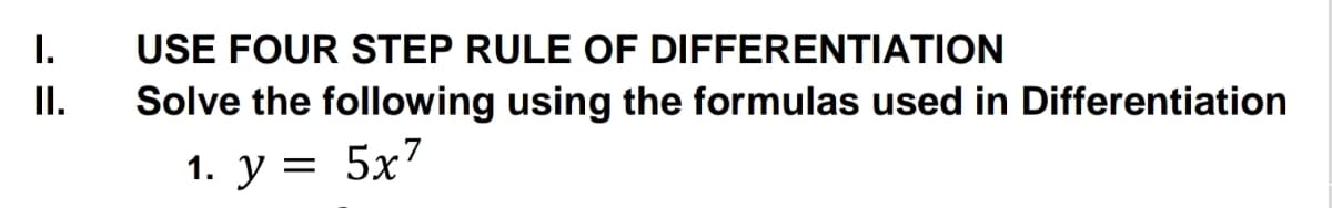 I.
USE FOUR STEP RULE OF DIFFERENTIATION
II.
Solve the following using the formulas used in Differentiation
1. у %3D 5x7
