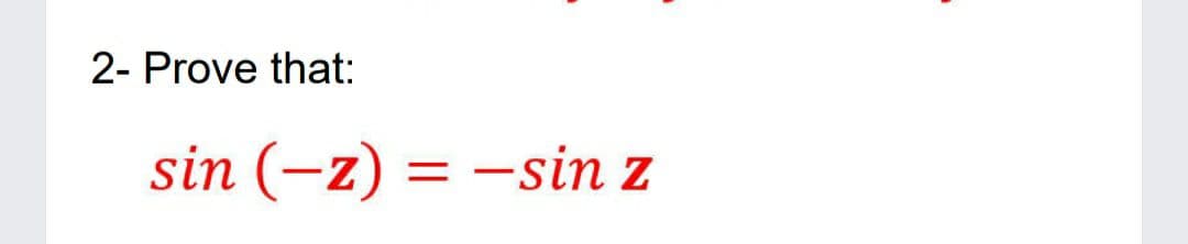 2- Prove that:
sin (-z) = -sin z
