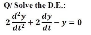 Q/ Solve the D.E.:
d?y
dy
2
+ 2
- y = 0
dt2
dt
