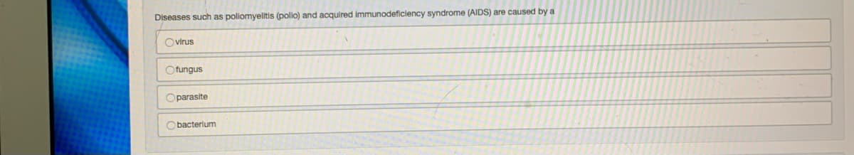 Diseases such as poliomyelitis (polio) and acquired immunodeficiency syndrome (AIDS) are caused by a
Ovirus
Ofungus
Oparasite
Obacterium