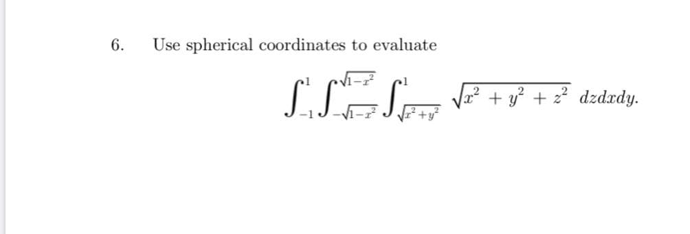 6.
Use spherical coordinates to evaluate
+ y? + 22 dzdrdy.
