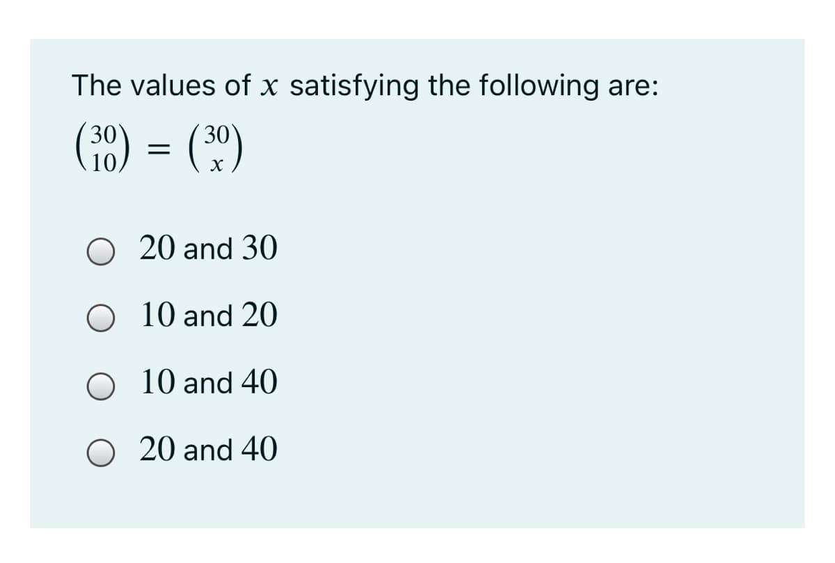 The values of x satisfying the following are:
(18) = (*)
30
30
O 20 and 30
O 10 and 20
O 10 and 40
O 20 and 40
