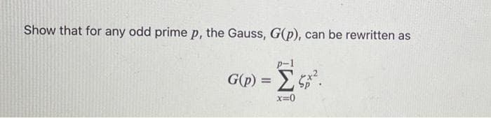 Show that for any odd prime p, the Gauss, G(p), can be rewritten as
p-1
G(p) = E.
x=0
