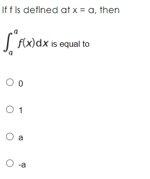If f is defined at x = a, then
| f(x)dx is equal to
O 1
O a
O -a
