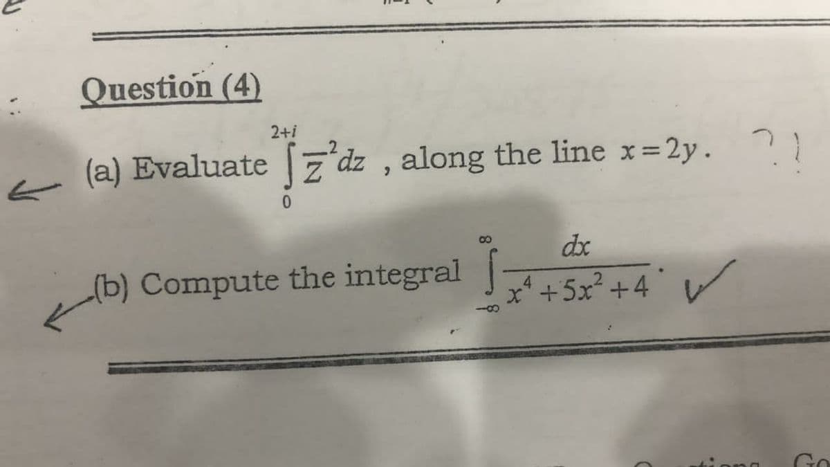 Question (4)
2+i
(a) Evaluate z dz , along the line x 2y.
dx
A
(b) Compute the integral |
x* +5x?+4v
