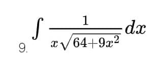 9.
S
1
x√64+9x²
- dx