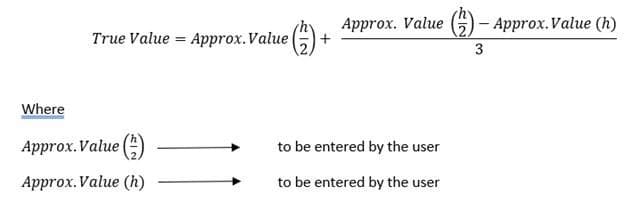Where
True Value = Approx.Value (2)
Approx.Value (2)
Approx.Value (h)
Approx. Value (2) - Approx.Value (h)
3
to be entered by the user
to be entered by the user