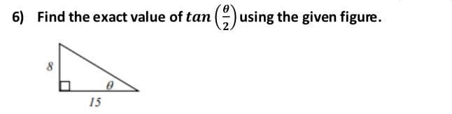 6) Find the exact value of tan ( using the given figure.
8
15
