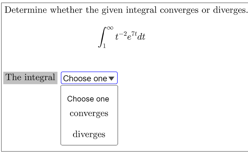 Determine whether the given integral converges or diverges.
7t
e'
The integral Choose one
Choose one
converges
diverges
