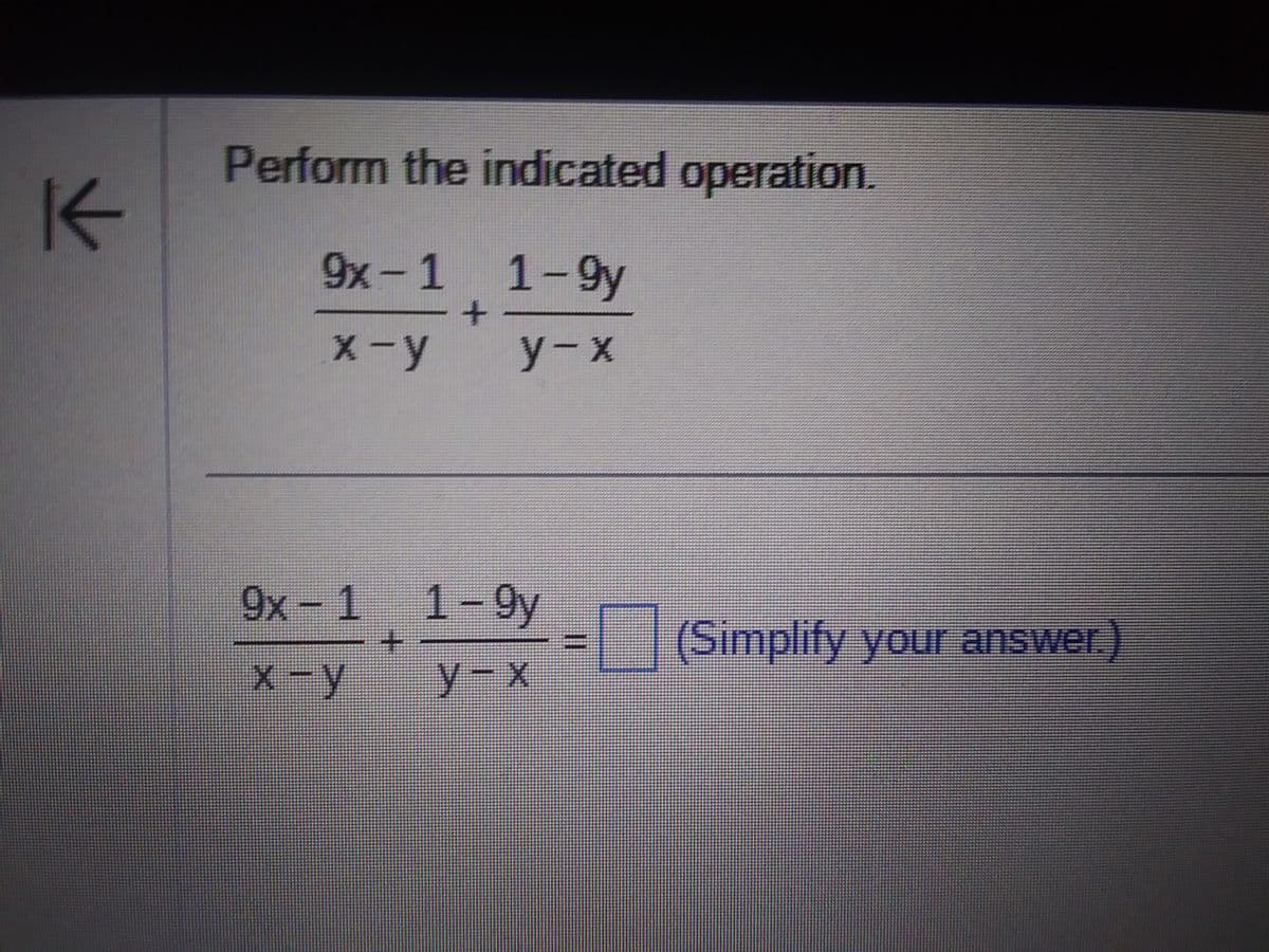 1
Perform the indicated operation.
9x-1 1-9
х-у у-х
9x-1 1-9
х-у
+
у-х
II
(Simplify your answer.)