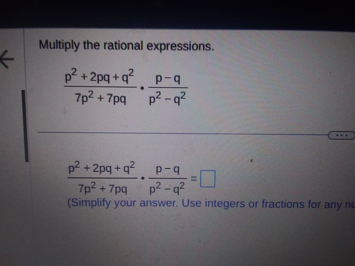 Multiply the rational expressions.
p² +2pq+q²
7p² +
p-q
+7pq p²-q²
p² +2pq+q² P-9
7p² +7pq p²-q²
(Simplify your answer. Use integers or fractions for any nu
II
O