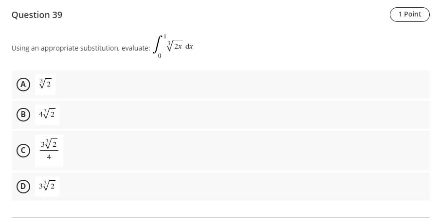 Question 39
1 Point
dx
Using an appropriate substitution, evaluate:
B 4/2
3/2
4
D 3/2
