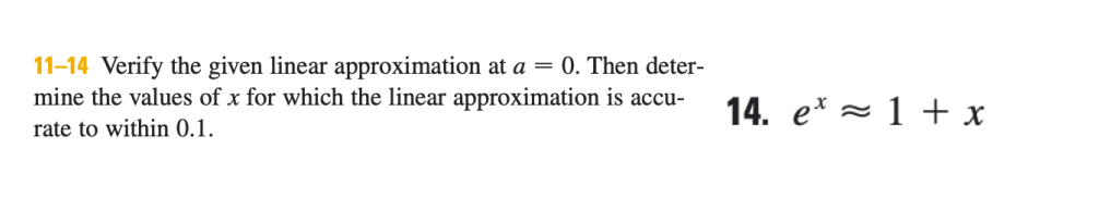 11-14 Verify the given linear approximation at a = 0. Then deter-
mine the values of x for which the linear approximation is accu-
14. e* = 1 + x
rate to within 0.1.
