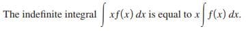 The indefinite integral xf(x) dx is equal to x f(x) dx.
